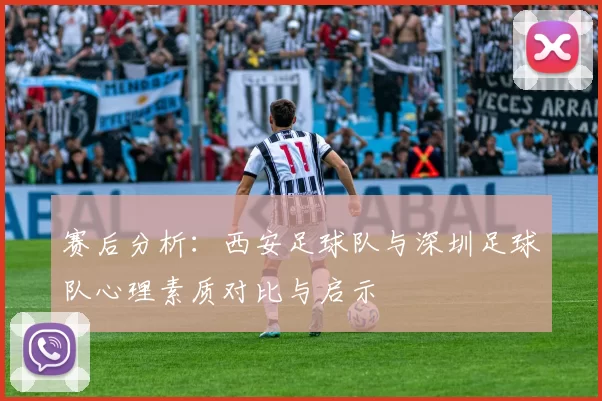 赛后分析：西安足球队与深圳足球队心理素质对比与启示
