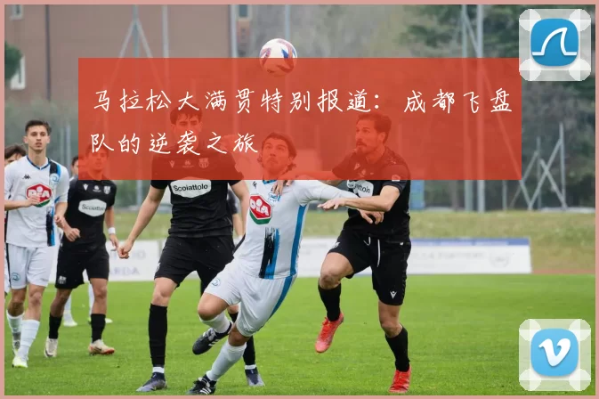 马拉松大满贯特别报道：成都飞盘队的逆袭之旅